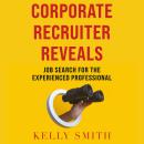 Corporate Recruiter Reveals Job Search for the Experienced Professional Audiobook
