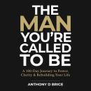 The Man You're Called to Be: A 100-Day Journey to Power, Clarity & Rebuilding Your Life Audiobook