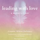 Leading With Love: A Nurse's Story Audiobook