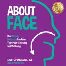 About Face: How Airway Dentistry Can Open Your Path to Healing and Wellbeing Audiobook