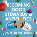 Becoming Good Stewards of Antibiotics: Changing the Way We Look at Things Audiobook