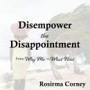 Disempower the Disappointment: From Why Me to What Now Audiobook