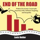 End Of The Road: Political-Economic Catastrophe from Fiat, Debt, Inflation Targeting and Inequality Audiobook