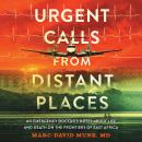 Urgent Calls from Distant Places: An Emergency Doctor's Notes About Life and Death on the Frontiers  Audiobook