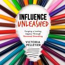Influence Unleashed: Forging a Lasting Legacy Through Personal Branding Audiobook