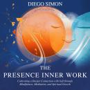 THE PRESENCE INNER WORK: Cultivating a Deeper Connection with Self through Mindfulness, Meditation,  Audiobook