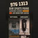 976-1313: How Sports Phone Launched Careers and Broke New Ground Audiobook