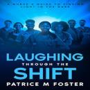 Laughing Through The Shift:: A Nurse’s Guide To Finding Light In The Dark Audiobook