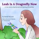 Leah Is A Dragonfly Now: A true story of grief and everlasting friendship Audiobook