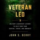Veteran Led: Military Leadership Lessons to Help Your Team Survive, Thrive, and Dominate Audiobook