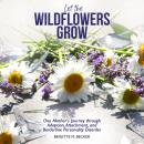 Let the Wildflowers Grow: One Mother’s Journey through Adoption, Attachment, and Borderline Personal Audiobook