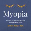 Myopia: A Father’s Journey into Love, Loss, and Sight Beyond Vision Audiobook