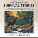 Amazing Hunting Survival Stories: Wilderness Adventure Tales that Teach Practical Skills & Inspire E Audiobook