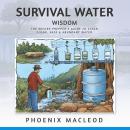 Survival Water Wisdom: The Secure Prepper's Guide to Clear, Clean, Safe & Abundant Water Audiobook