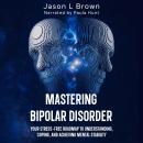 Mastering Bipolar Disorder: Your Stress-Free Roadmap to Understanding, Coping, and Achieving Mental Stability Audiobook