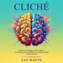 Cliche: Enhance Your Mindset, Drive, and Joy By Unlocking the Psychology and Neuroscience Behind Common Phrases Audiobook