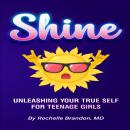 Shine: Unleashing Your True Self for Teenage Girls Audiobook