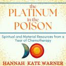 The Platinum in the Poison: Spiritual and Material Resources from a Year of Chemotherapy Audiobook