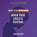 What To Do Right Now (and Later Today, Tomorrow, and Next Week) When Your Child is Suicidal Audiobook