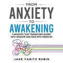 From Anxiety to Awakening: 11 Insights That Transform Worry into Wisdom and Fear into Freedom Audiobook