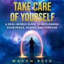 Take Care of Yourself: A Real World Guide to Reclaiming Your Peace, Power and Purpose Audiobook
