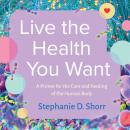 Live the Health You Want: A Primer for the Care and Feeding of the Human Body Audiobook