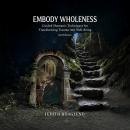 Embody Wholeness: Guided Shamanic Techniques for Transforming Trauma into Well-Being Audiobook