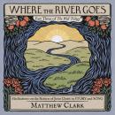 Where the River Goes: Meditations on the Return of Jesus Christ in Story and Song Audiobook