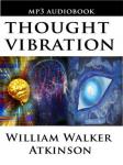 Thought Vibration or the Law of Attraction in the Thought World, William Walker Atkinson