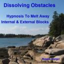 Dissolving Obstacles: Hypnosis to melt away internal and external blocks, Maggie Staiger