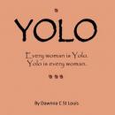 YOLO: Every woman is Yolo.  Yolo is every woman., Dawnna C St Louis