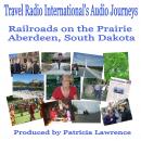 Railroads on the Prairie: Aberdeen South Dakota Audiobook