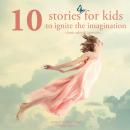 10 stories for kids to ignite their imagination Audiobook
