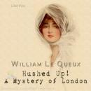 Hushed Up! A Mystery of London, Willian Le Queux