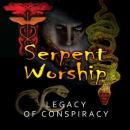 Serpent Worship: Legacy of Conspiracy Audiobook