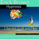 Liberate Guilt and Fear Self-Hypnosis: Release the Past & Free Yourself, Guided Meditation, Self Hyp Audiobook