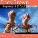 Stop Being a Victim Hypnosis: Take Back Control & Be Strong, Meditation, Self Help, Affirmations Audiobook