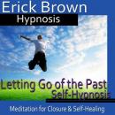 Letting Go of the Past Hypnosis: Meditation for Closure, Hypnosis Self Help, Binaural Beats Nlp Audiobook