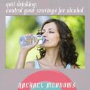 Quit Drinking: Control Your Cravings for Alcohol (Hypnosis & Subliminal) Audiobook