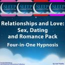 Relationships and Love: Sex, Dating, and Romance Pack - Four in One Hypnosis, Guided Meditation, and Audiobook