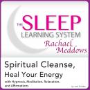 Spiritual Cleanse, Heal Your Energy: Hypnosis, Meditation, and Subliminal - The Sleep Learning Syste Audiobook