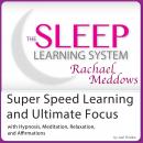 Super Speed Learning and Ultimate Focus: Hypnosis, Meditation and Subliminal - The Sleep Learning Sy Audiobook