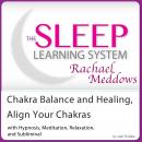 Chakra Balance and Healing, Align Your Chakras: Hypnosis, Meditation and Subliminal - The Sleep Lear Audiobook