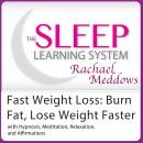 Fast Weight Loss: Burn Fat, Lose Weight Faster - Hypnosis, Meditation and Subliminal - The Sleep Lea Audiobook
