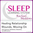 Healing Relationship Wounds, Moving On: Hypnosis, Meditation, and Subliminal - The Sleep Learning Sy Audiobook