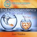 End Codependency, Train Your Brain to Let Go with Self-Hypnosis, Meditation and Affirmations Audiobook