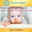 Empower Parents, Train Your Brain to Know Patience - with Hypnosis and Meditation Audiobook