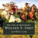The Life of Honorable William F. Cody, Known as Buffalo Bill The Famous Hunter, Scout and Guide Audiobook