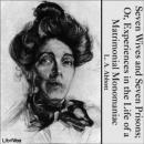 Seven Wives and Seven Prisons; Or, Experiences in the Life of a Matrimonial Monomaniac Audiobook