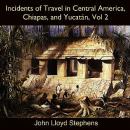 Incidents of Travel in Central America, Chiapas, and Yucatán, Vol. 2 Audiobook